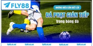 Cùng Fly88.uk.net tìm hiểu đá phạt trực tiếp gián tiếp
