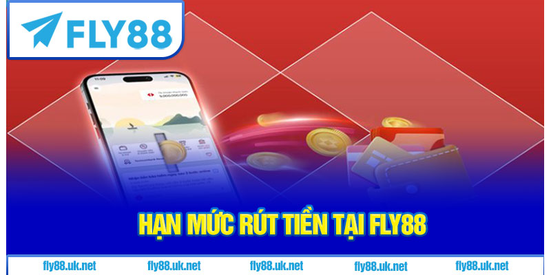Hạn mức rút tiền tại fly88